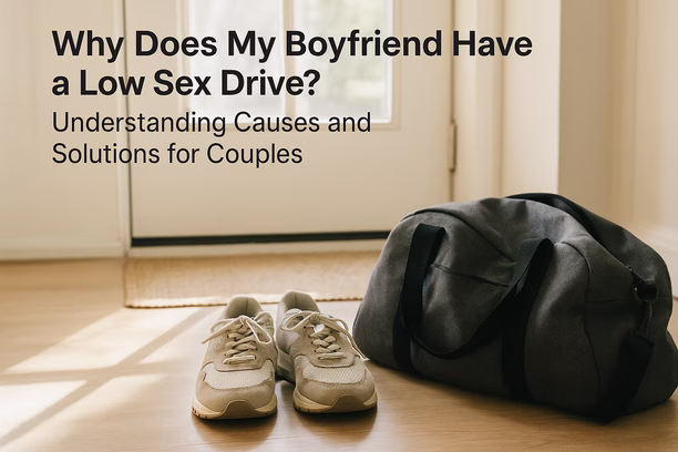 Why Does My Boyfriend Have a Low Sex Drive? Understanding Causes and Solutions for Couples