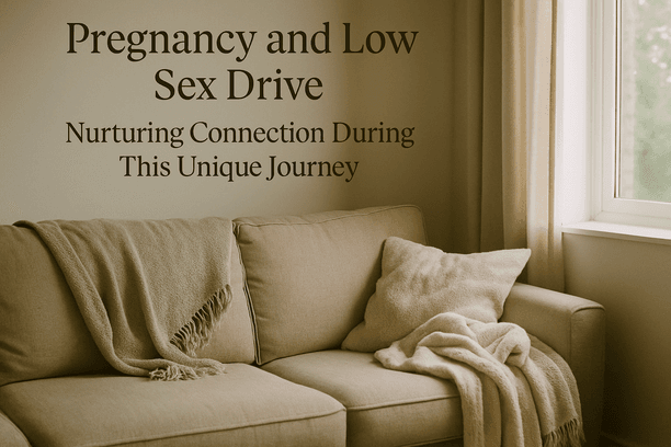 Pregnancy and Low Sex Drive: Nurturing Connection During This Unique Journey
